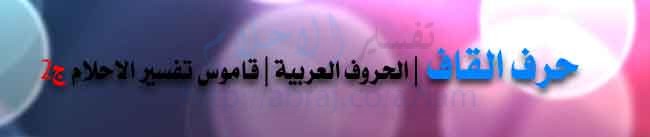 حرف القاف | الحروف العربية | قاموس تفسير الاحلام ج2